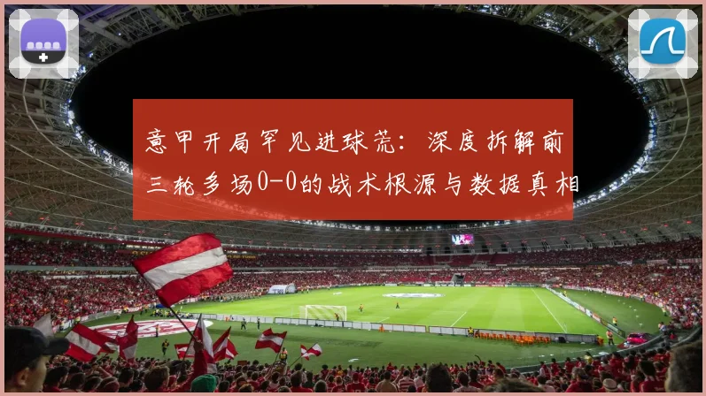 意甲开局罕见进球荒：深度拆解前三轮多场0-0的战术根源与数据真相