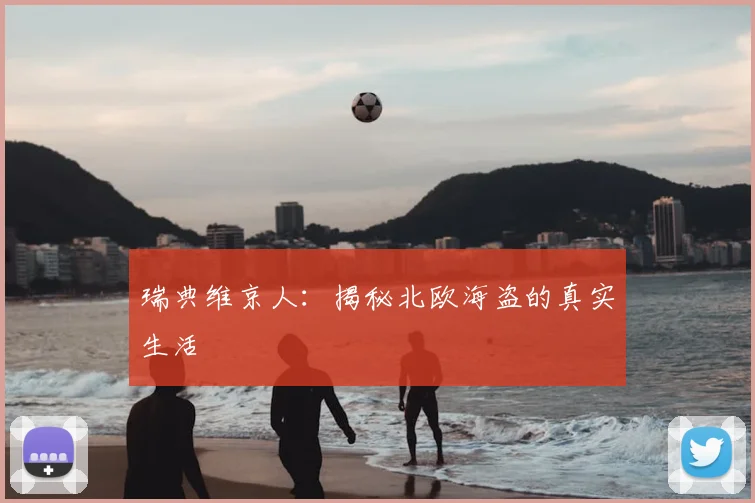 瑞典维京人：揭秘北欧海盗的真实生活